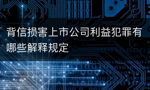 背信损害上市公司利益犯罪有哪些解释规定