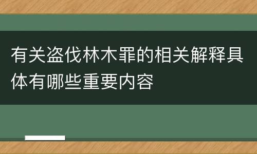 有关盗伐林木罪的相关解释具体有哪些重要内容
