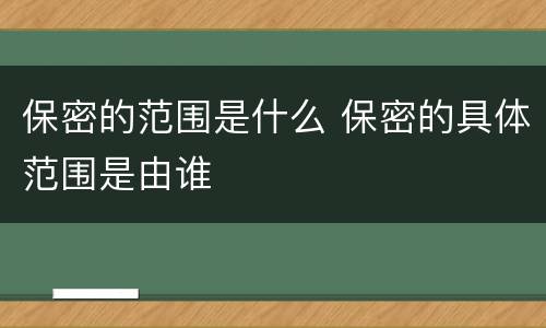 保密的范围是什么 保密的具体范围是由谁