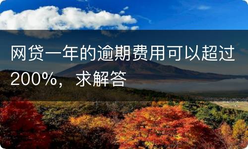 网贷一年的逾期费用可以超过200%，求解答