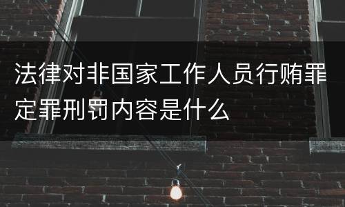 法律对非国家工作人员行贿罪定罪刑罚内容是什么