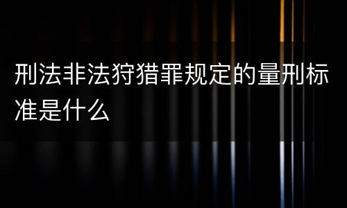 刑法非法狩猎罪规定的量刑标准是什么