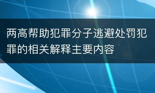 两高帮助犯罪分子逃避处罚犯罪的相关解释主要内容