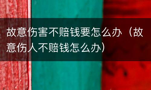 故意伤害不赔钱要怎么办（故意伤人不赔钱怎么办）