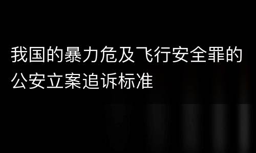 我国的暴力危及飞行安全罪的公安立案追诉标准