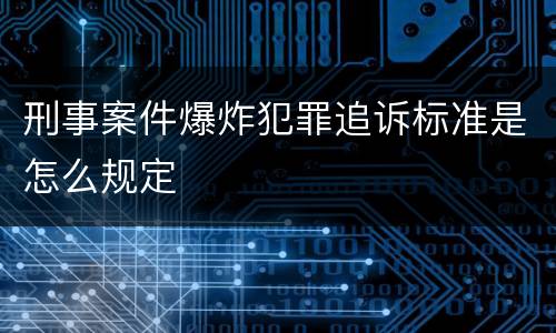 刑事案件爆炸犯罪追诉标准是怎么规定