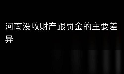 河南没收财产跟罚金的主要差异