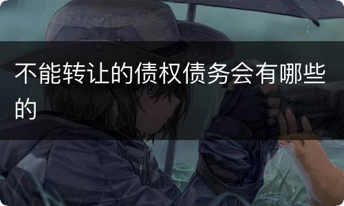 不能转让的债权债务会有哪些的