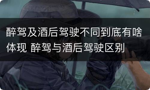 醉驾及酒后驾驶不同到底有啥体现 醉驾与酒后驾驶区别