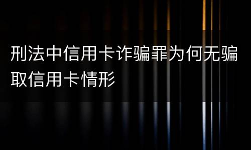 刑法中信用卡诈骗罪为何无骗取信用卡情形