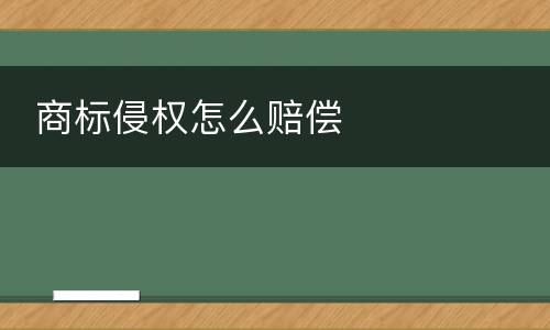  商标侵权怎么赔偿