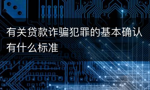 有关贷款诈骗犯罪的基本确认有什么标准