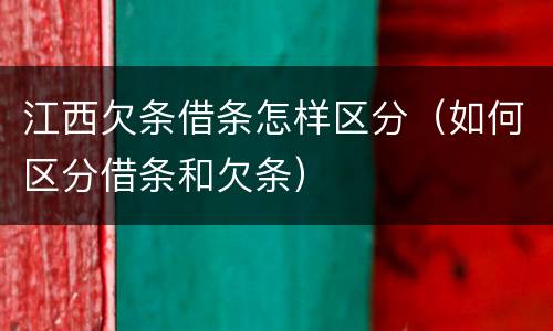 江西欠条借条怎样区分（如何区分借条和欠条）