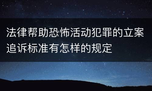 法律帮助恐怖活动犯罪的立案追诉标准有怎样的规定
