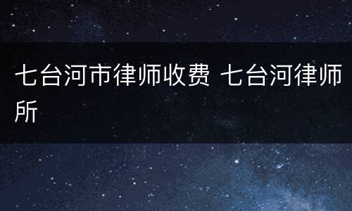 七台河市律师收费 七台河律师所