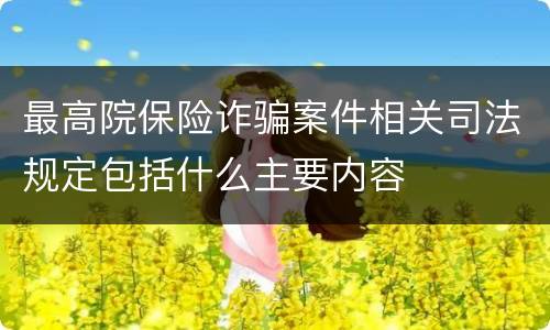 最高院保险诈骗案件相关司法规定包括什么主要内容