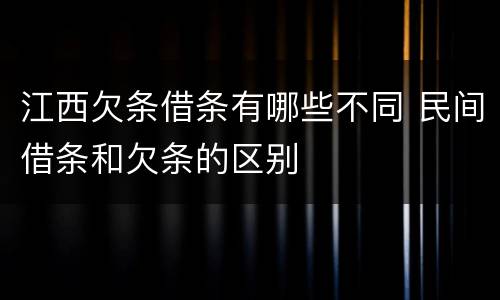 江西欠条借条有哪些不同 民间借条和欠条的区别