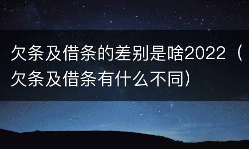 欠条及借条的差别是啥2022（欠条及借条有什么不同）