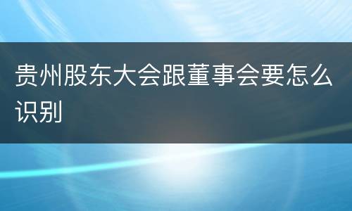 贵州股东大会跟董事会要怎么识别
