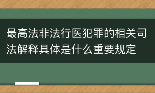 最高法非法行医犯罪的相关司法解释具体是什么重要规定
