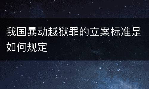 我国暴动越狱罪的立案标准是如何规定