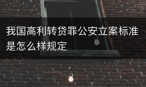 我国高利转贷罪公安立案标准是怎么样规定 我国高利转贷罪公安立案标准是怎么样规定