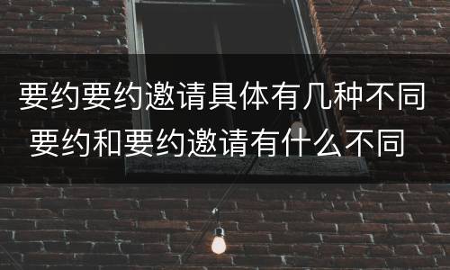 要约要约邀请具体有几种不同 要约和要约邀请有什么不同