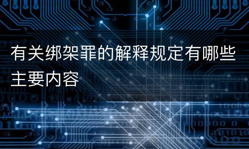 有关绑架罪的解释规定有哪些主要内容