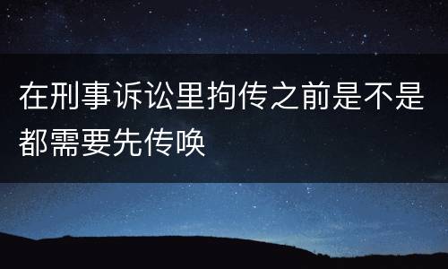 在刑事诉讼里拘传之前是不是都需要先传唤