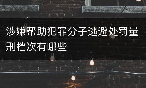 涉嫌帮助犯罪分子逃避处罚量刑档次有哪些
