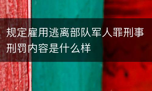 规定雇用逃离部队军人罪刑事刑罚内容是什么样