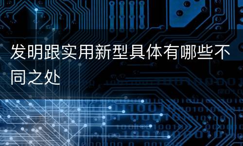 发明跟实用新型具体有哪些不同之处
