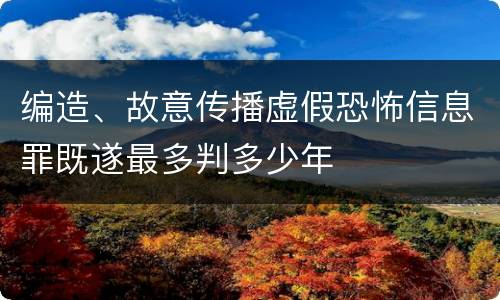 编造、故意传播虚假恐怖信息罪既遂最多判多少年
