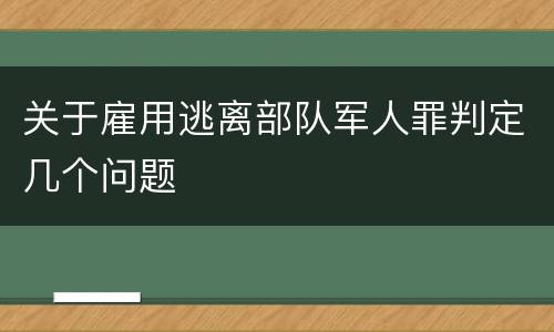 关于雇用逃离部队军人罪判定几个问题