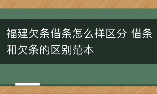 福建欠条借条怎么样区分 借条和欠条的区别范本