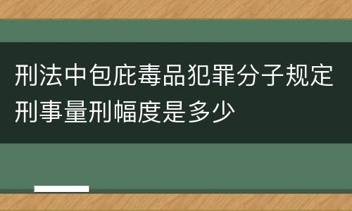 刑法中包庇毒品犯罪分子规定刑事量刑幅度是多少