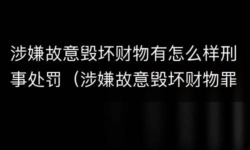 涉嫌故意毁坏财物有怎么样刑事处罚（涉嫌故意毁坏财物罪）