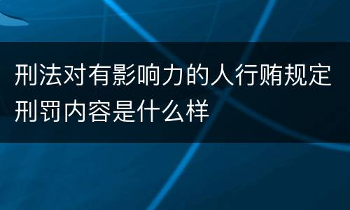刑法对有影响力的人行贿规定刑罚内容是什么样