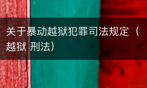 关于暴动越狱犯罪司法规定（越狱 刑法）