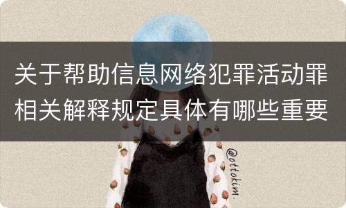 关于帮助信息网络犯罪活动罪相关解释规定具体有哪些重要内容