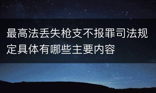 最高法丢失枪支不报罪司法规定具体有哪些主要内容