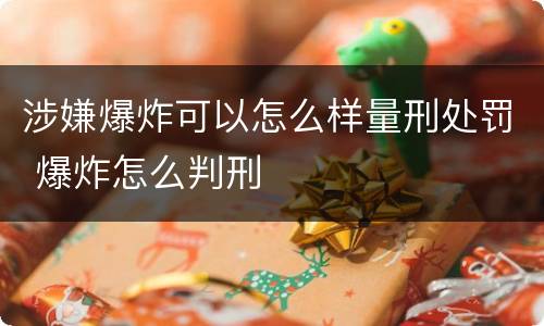 涉嫌爆炸可以怎么样量刑处罚 爆炸怎么判刑