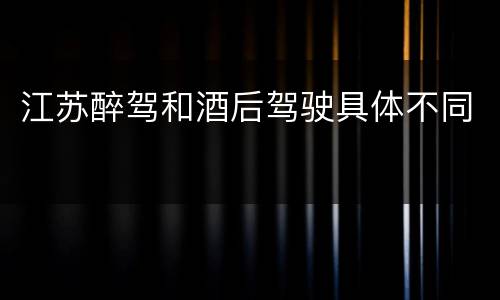 江苏醉驾和酒后驾驶具体不同