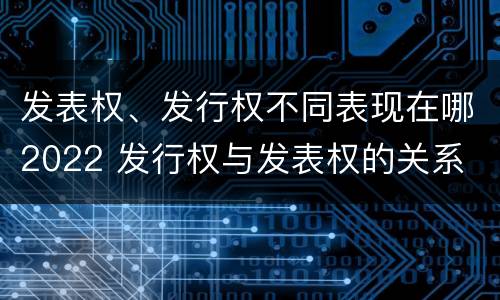 发表权、发行权不同表现在哪2022 发行权与发表权的关系