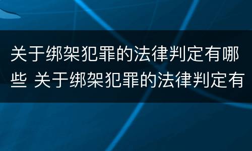 关于绑架犯罪的法律判定有哪些 关于绑架犯罪的法律判定有哪些标准