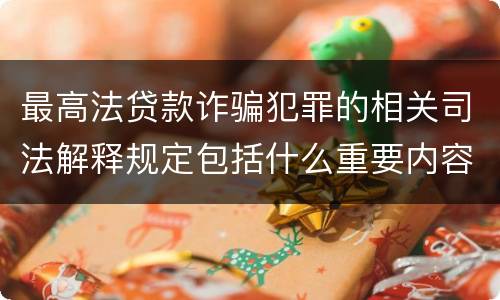 最高法贷款诈骗犯罪的相关司法解释规定包括什么重要内容