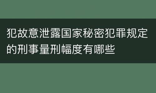 犯故意泄露国家秘密犯罪规定的刑事量刑幅度有哪些