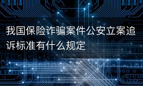 我国保险诈骗案件公安立案追诉标准有什么规定
