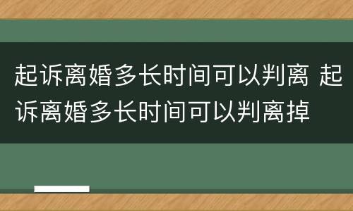 起诉离婚多长时间可以判离 起诉离婚多长时间可以判离掉