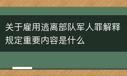 关于雇用逃离部队军人罪解释规定重要内容是什么